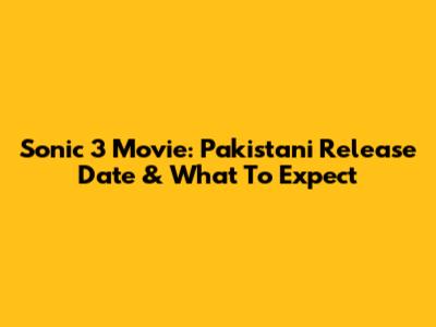 Sonic 3 Movie: Pakistani Release Date & What To Expect