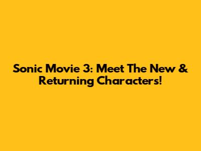 Sonic Movie 3: Meet The New & Returning Characters!