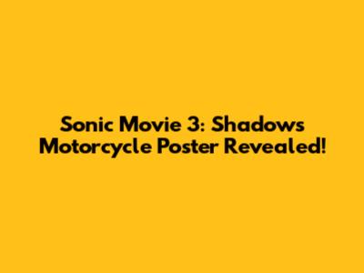 Sonic Movie 3: Shadow's Motorcycle Poster Revealed!