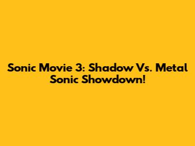 Sonic Movie 3: Shadow Vs. Metal Sonic Showdown!