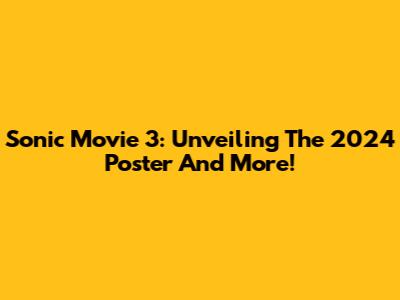 Sonic Movie 3: Unveiling The 2024 Poster And More!