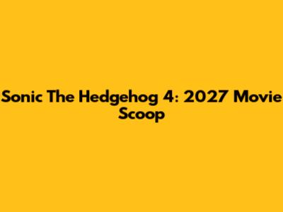 Sonic The Hedgehog 4: 2027 Movie Scoop