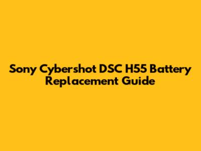 Sony Cybershot DSC H55 Battery Replacement Guide
