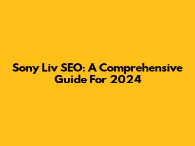 Sony Liv SEO: A Comprehensive Guide For 2024