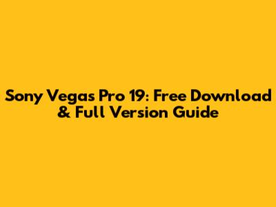 Sony Vegas Pro 19: Free Download & Full Version Guide