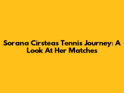 Sorana Cirstea's Tennis Journey: A Look At Her Matches