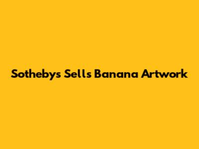 Sotheby's Sells Banana Artwork