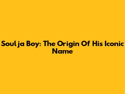 Soulja Boy: The Origin Of His Iconic Name