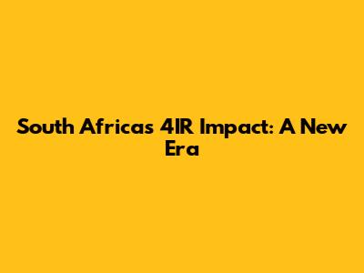 South Africa's 4IR Impact: A New Era
