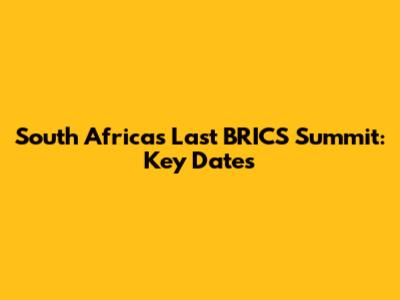 South Africa's Last BRICS Summit: Key Dates