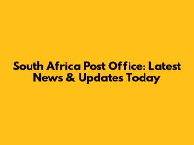 South Africa Post Office: Latest News & Updates Today