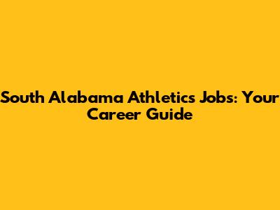 South Alabama Athletics Jobs: Your Career Guide