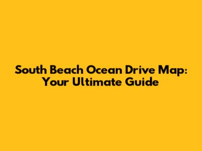 South Beach Ocean Drive Map: Your Ultimate Guide