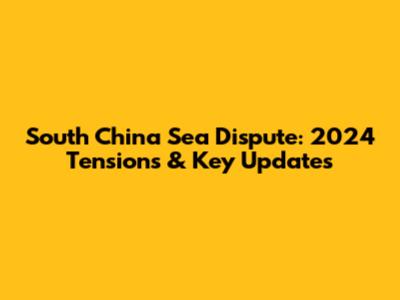 South China Sea Dispute: 2024 Tensions & Key Updates