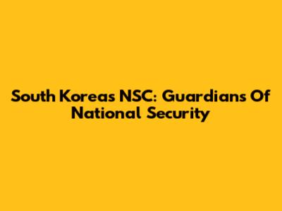 South Korea's NSC: Guardians Of National Security