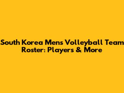 South Korea Men's Volleyball Team Roster: Players & More