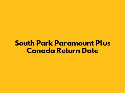 South Park Paramount Plus Canada Return Date