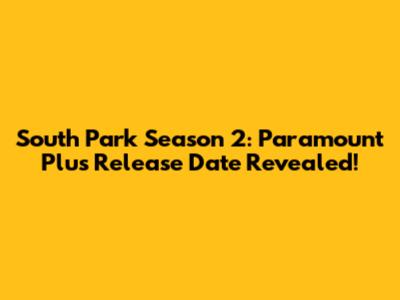 South Park Season 2: Paramount Plus Release Date Revealed!