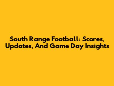 South Range Football: Scores, Updates, And Game Day Insights