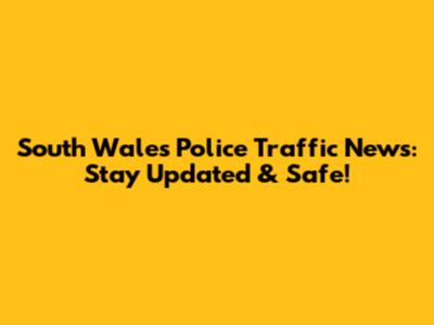 South Wales Police Traffic News: Stay Updated & Safe!