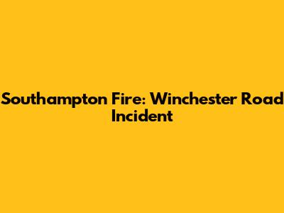 Southampton Fire: Winchester Road Incident