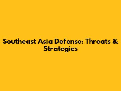 Southeast Asia Defense: Threats & Strategies