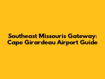 Southeast Missouri's Gateway: Cape Girardeau Airport Guide