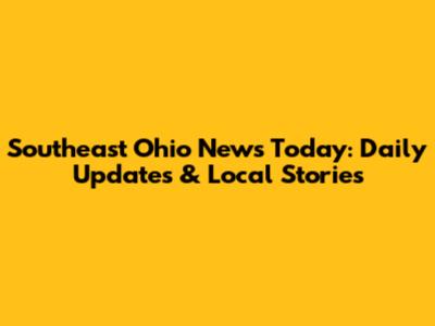 Southeast Ohio News Today: Daily Updates & Local Stories