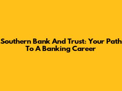 Southern Bank And Trust: Your Path To A Banking Career