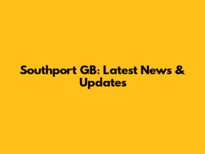 Southport GB: Latest News & Updates