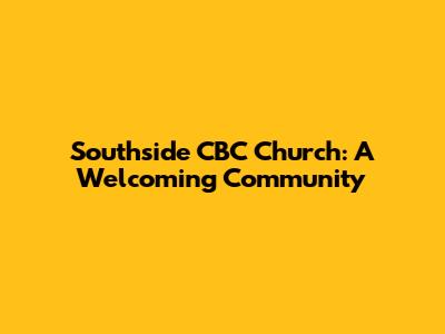 Southside CBC Church: A Welcoming Community