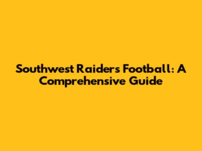 Southwest Raiders Football: A Comprehensive Guide