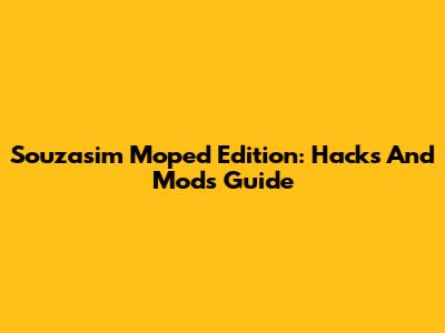 Souzasim Moped Edition: Hacks And Mods Guide