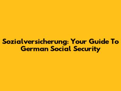 Sozialversicherung: Your Guide To German Social Security