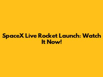SpaceX Live Rocket Launch: Watch It Now!