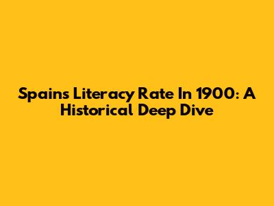 Spain's Literacy Rate In 1900: A Historical Deep Dive