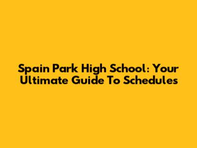 Spain Park High School: Your Ultimate Guide To Schedules