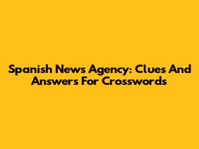Spanish News Agency: Clues And Answers For Crosswords