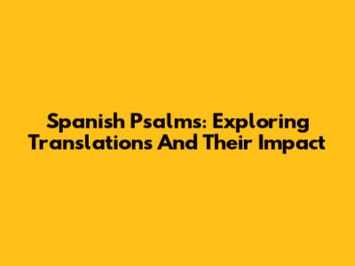 Spanish Psalms: Exploring Translations And Their Impact