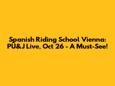 Spanish Riding School Vienna: PÜ&J Live, Oct 26 - A Must-See!