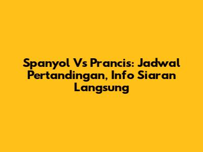 Spanyol Vs Prancis: Jadwal Pertandingan, Info Siaran Langsung