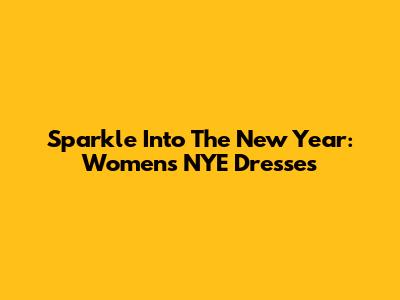 Sparkle Into The New Year: Women's NYE Dresses