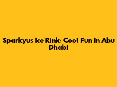 Sparkyu's Ice Rink: Cool Fun In Abu Dhabi