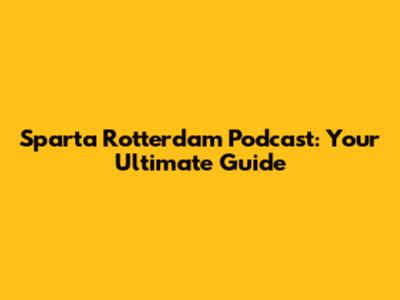 Sparta Rotterdam Podcast: Your Ultimate Guide