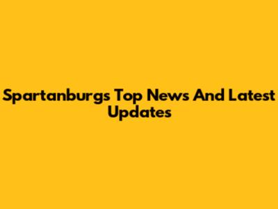 Spartanburg's Top News And Latest Updates