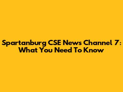 Spartanburg CSE News Channel 7: What You Need To Know