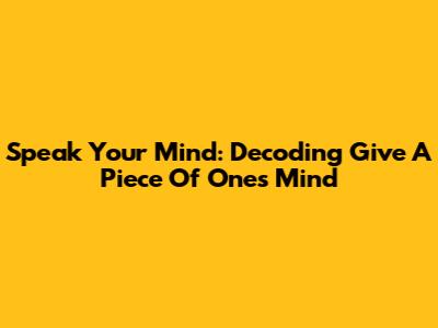 Speak Your Mind: Decoding 'Give A Piece Of One's Mind'