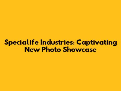 Specialife Industries: Captivating New Photo Showcase