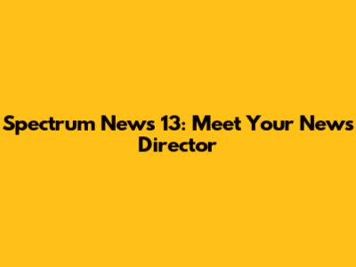 Spectrum News 13: Meet Your News Director