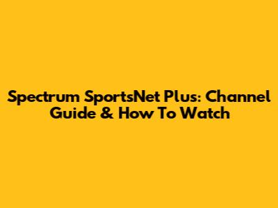 Spectrum SportsNet Plus: Channel Guide & How To Watch